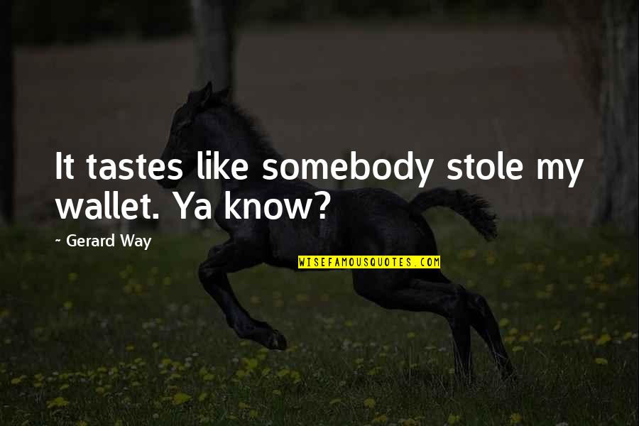 Wroblewski Law Quotes By Gerard Way: It tastes like somebody stole my wallet. Ya