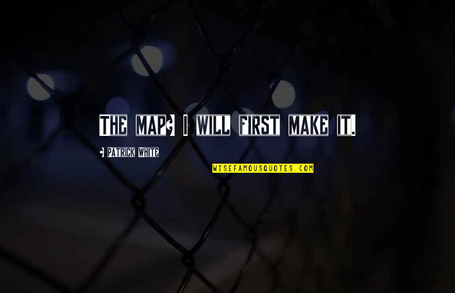 Wroc Awiu Grant Quotes By Patrick White: The map? I will first make it.