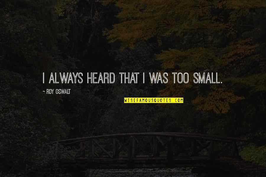 Wrocaw Quotes By Roy Oswalt: I always heard that I was too small.