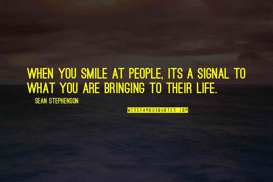 Wrods Quotes By Sean Stephenson: When you smile at people, its a signal