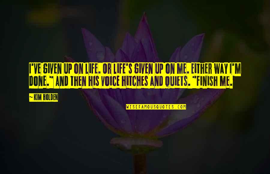 Wrodzona Lamliwosc Quotes By Kim Holden: I've given up on life. Or life's given