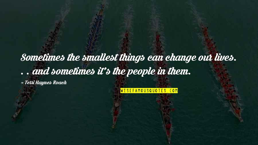 Wrodzony Przerost Quotes By Terri Haynes Roach: Sometimes the smallest things can change our lives.