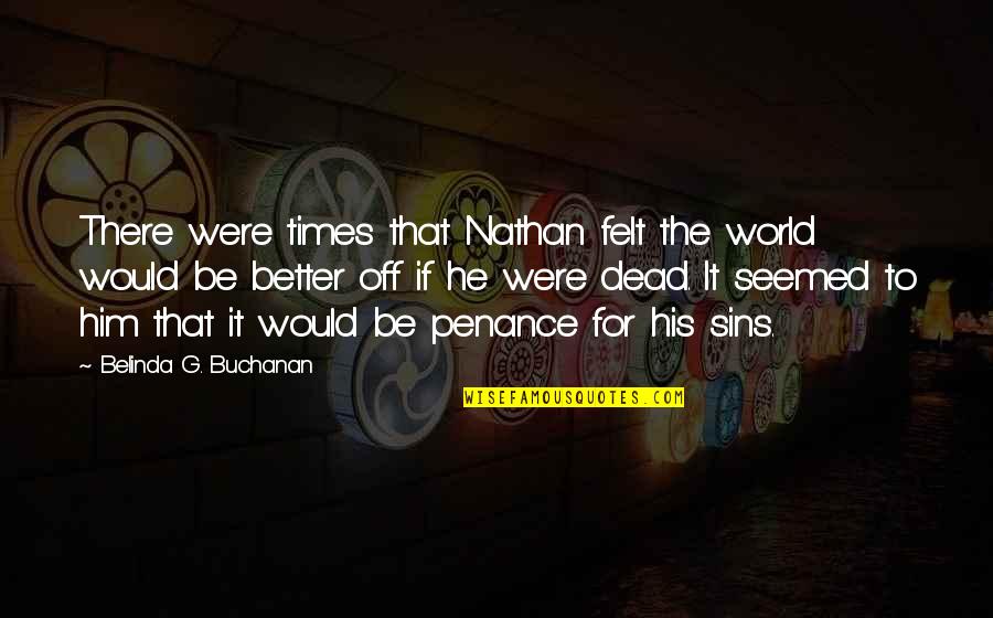 Wroiiting On The Wall Quotes By Belinda G. Buchanan: There were times that Nathan felt the world
