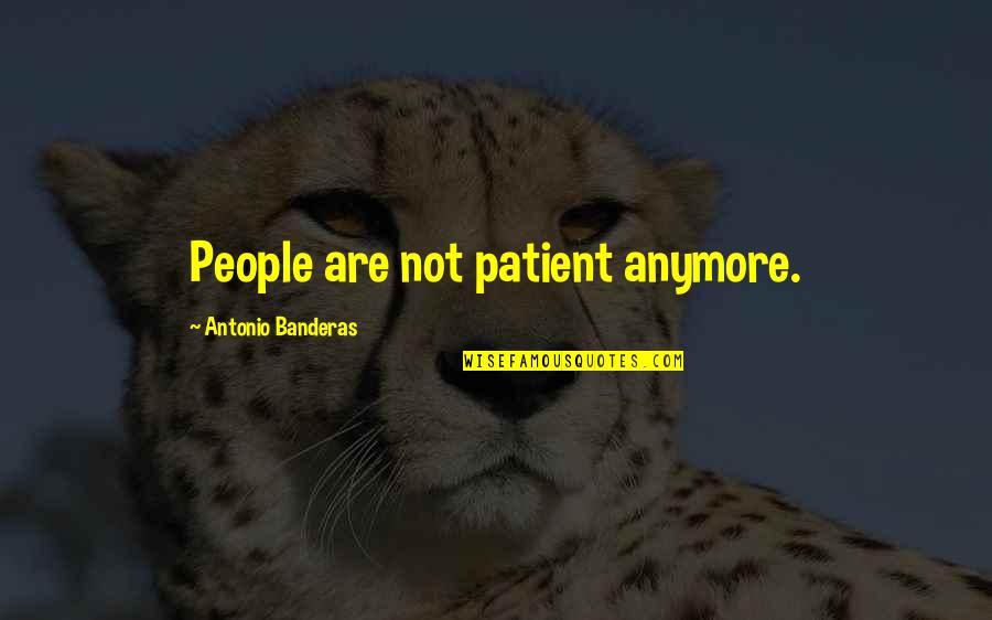 Wromantic Quotes By Antonio Banderas: People are not patient anymore. Wromantic Quotes By Antonio Banderas: People are not patient anymore.