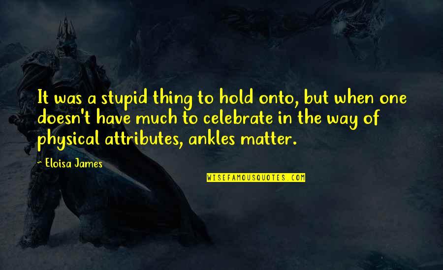 Wrona Quotes By Eloisa James: It was a stupid thing to hold onto, Wrona Quotes By Eloisa James: It was a stupid thing to hold onto,