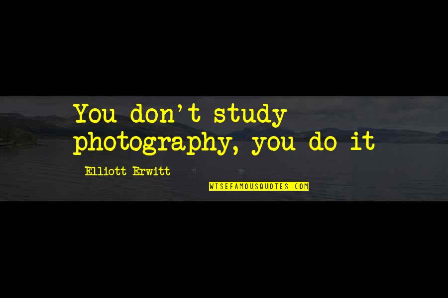 Wrong And Right Beliefs Quotes By Elliott Erwitt: You don't study photography, you do it