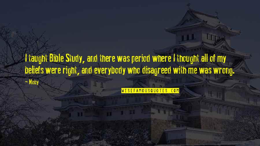 Wrong And Right Beliefs Quotes By Moby: I taught Bible Study, and there was period