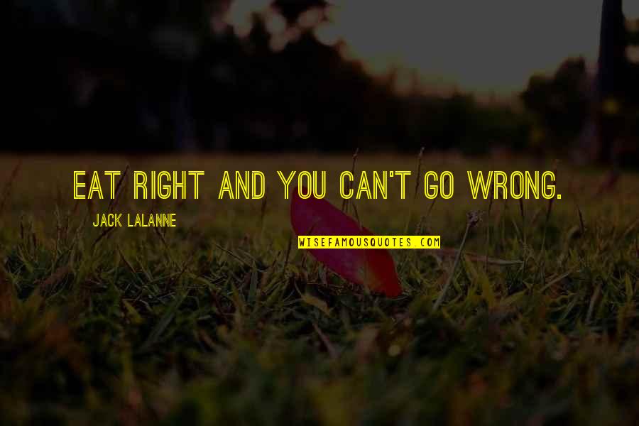 Wrong And Right Quotes By Jack LaLanne: Eat right and you can't go wrong.