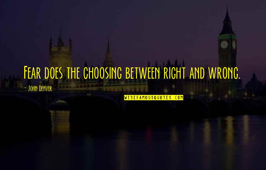 Wrong And Right Quotes By John Denver: Fear does the choosing between right and wrong.