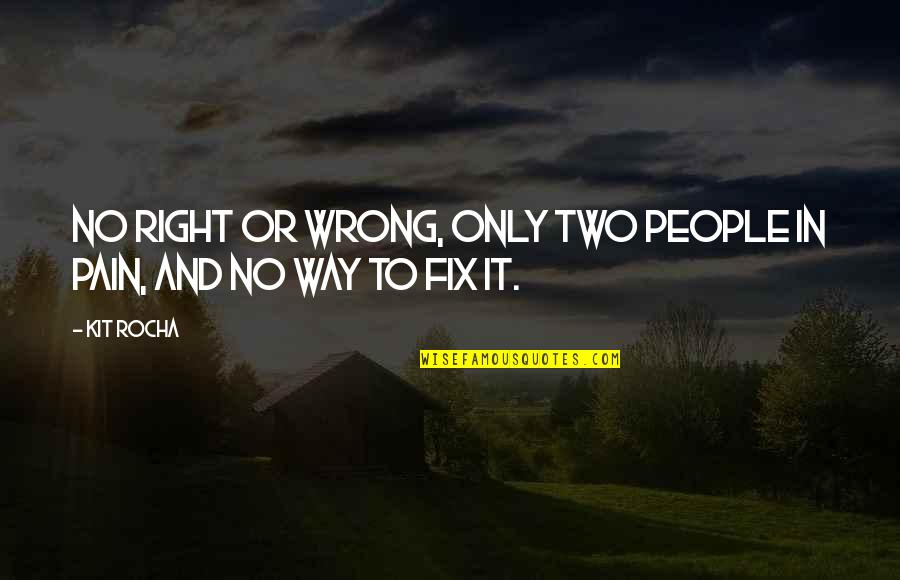 Wrong And Right Quotes By Kit Rocha: No right or wrong, only two people in