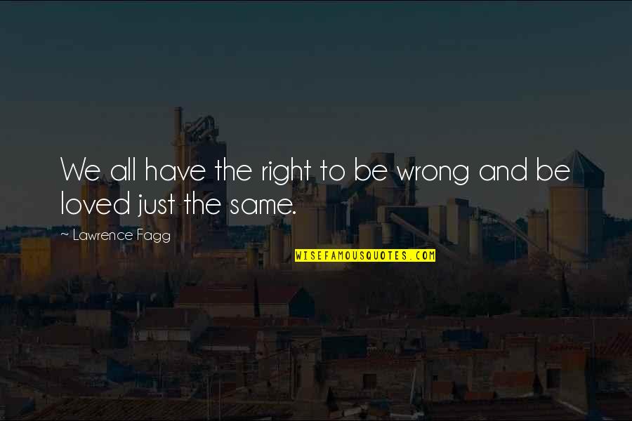 Wrong And Right Quotes By Lawrence Fagg: We all have the right to be wrong