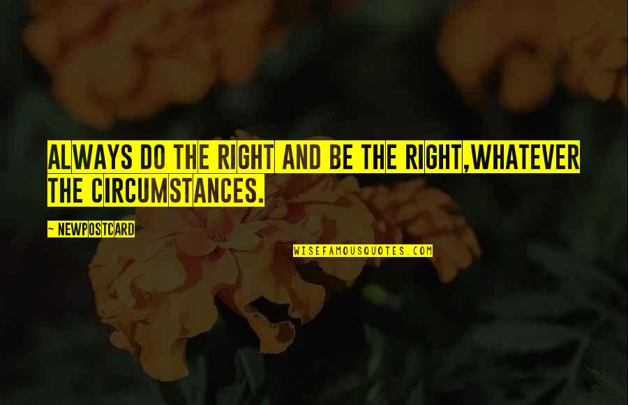Wrong And Right Quotes By Newpostcard: Always do the right and be the right,Whatever
