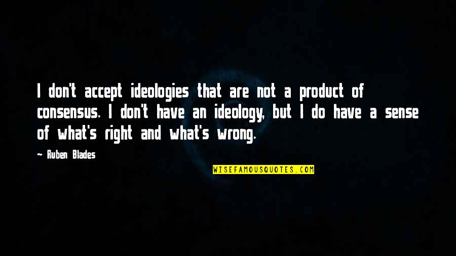 Wrong And Right Quotes By Ruben Blades: I don't accept ideologies that are not a
