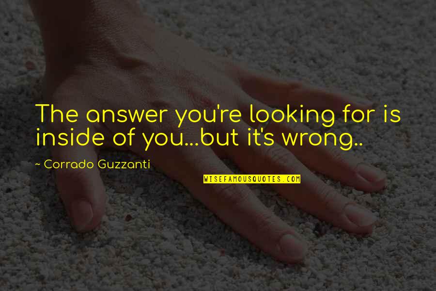 Wrong Answer Quotes By Corrado Guzzanti: The answer you're looking for is inside of