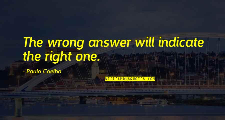 Wrong Answer Quotes By Paulo Coelho: The wrong answer will indicate the right one.
