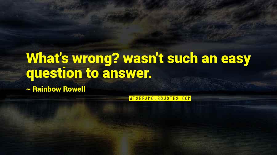 Wrong Answer Quotes By Rainbow Rowell: What's wrong? wasn't such an easy question to