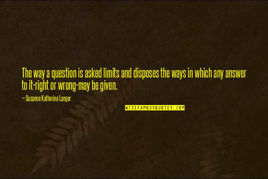 Wrong Answer Quotes By Susanne Katherina Langer: The way a question is asked limits and