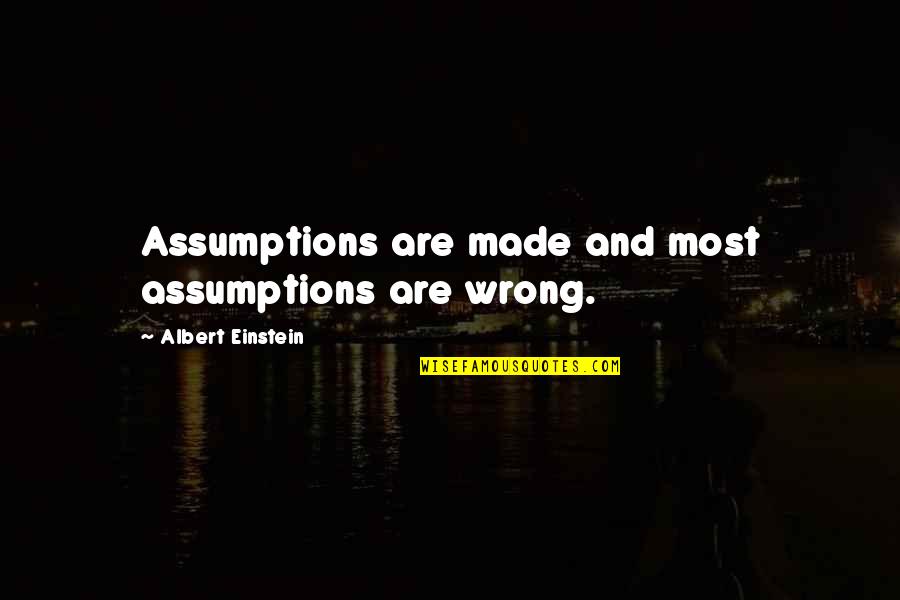 Wrong Assumption Quotes By Albert Einstein: Assumptions are made and most assumptions are wrong.