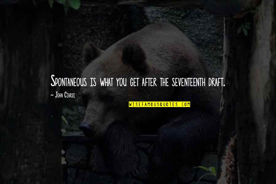 Wrong Assumption Quotes By John Ciardi: Spontaneous is what you get after the seventeenth