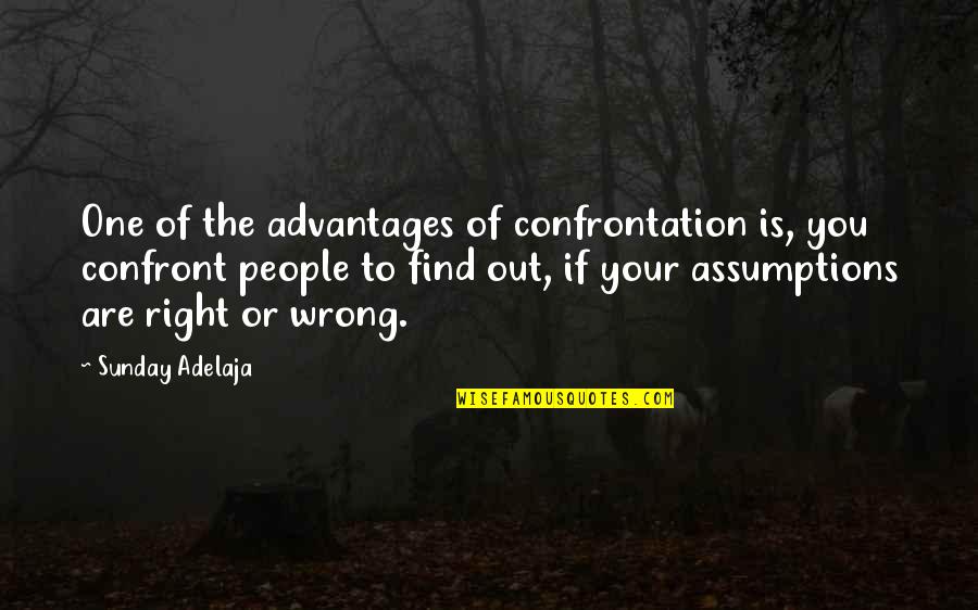 Wrong Assumption Quotes By Sunday Adelaja: One of the advantages of confrontation is, you