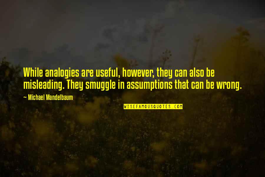Wrong Assumptions Quotes By Michael Mandelbaum: While analogies are useful, however, they can also