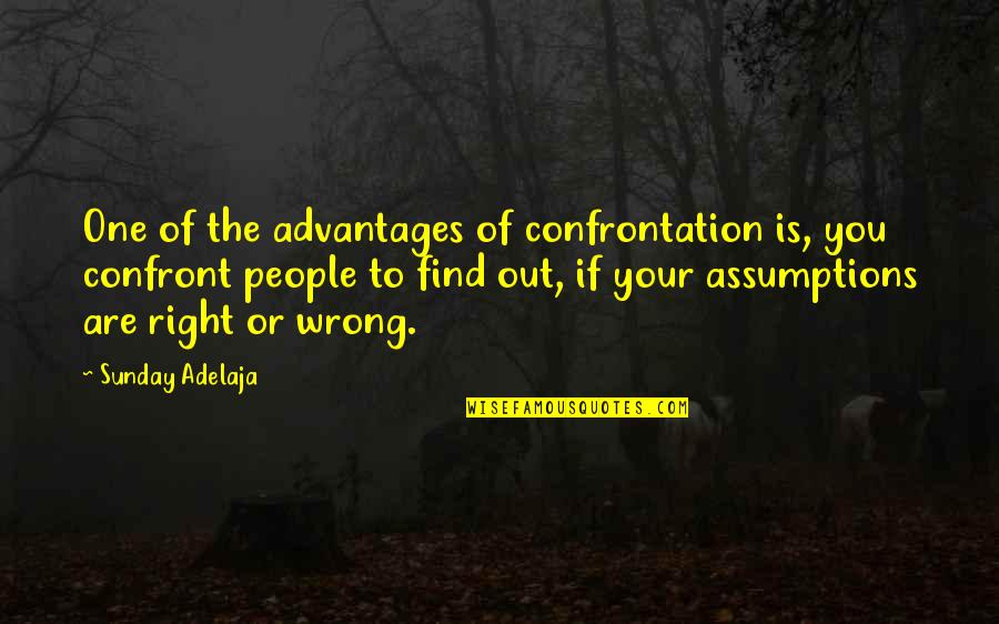 Wrong Assumptions Quotes By Sunday Adelaja: One of the advantages of confrontation is, you