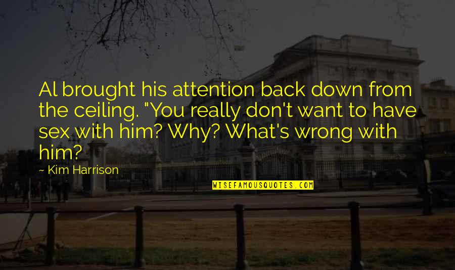 Wrong Attention Quotes By Kim Harrison: Al brought his attention back down from the