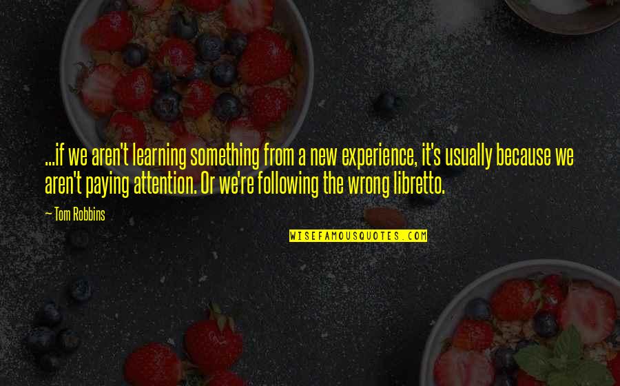 Wrong Attention Quotes By Tom Robbins: ...if we aren't learning something from a new