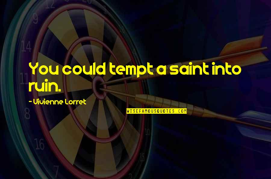 Wrong Attention Quotes By Vivienne Lorret: You could tempt a saint into ruin.
