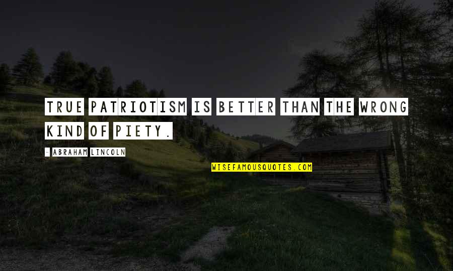 Wrong But True Quotes By Abraham Lincoln: True patriotism is better than the wrong kind