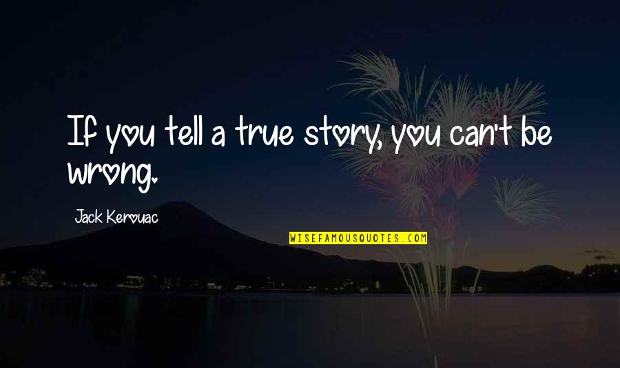 Wrong But True Quotes By Jack Kerouac: If you tell a true story, you can't