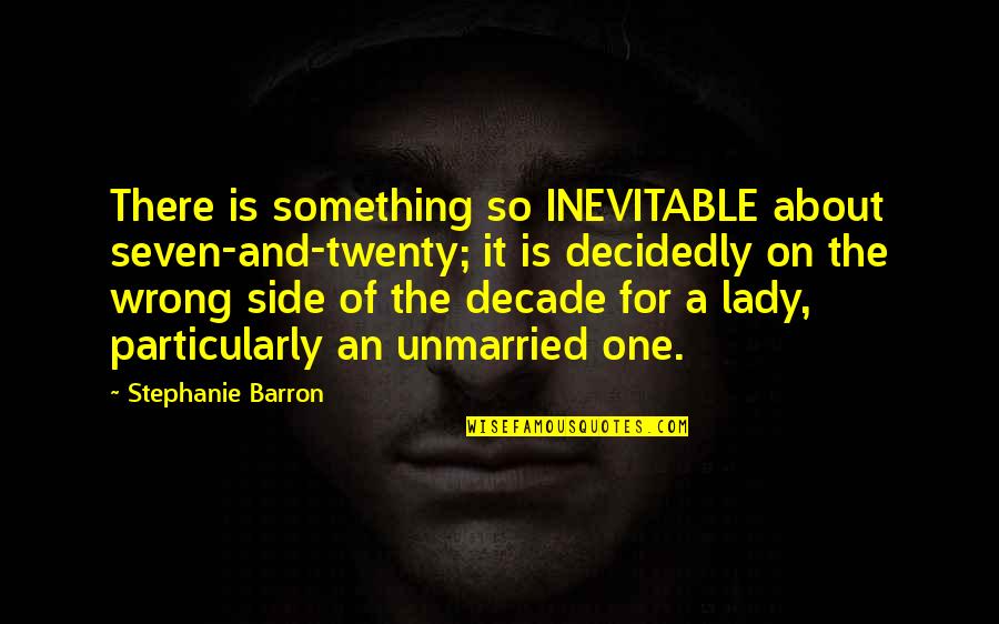 Wrong But True Quotes By Stephanie Barron: There is something so INEVITABLE about seven-and-twenty; it