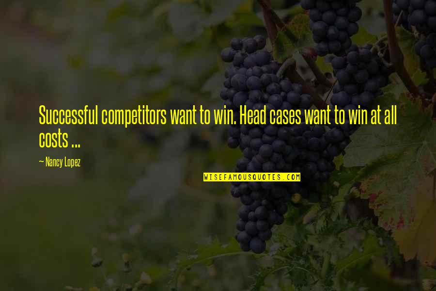 Wrong Career Choice Quotes By Nancy Lopez: Successful competitors want to win. Head cases want