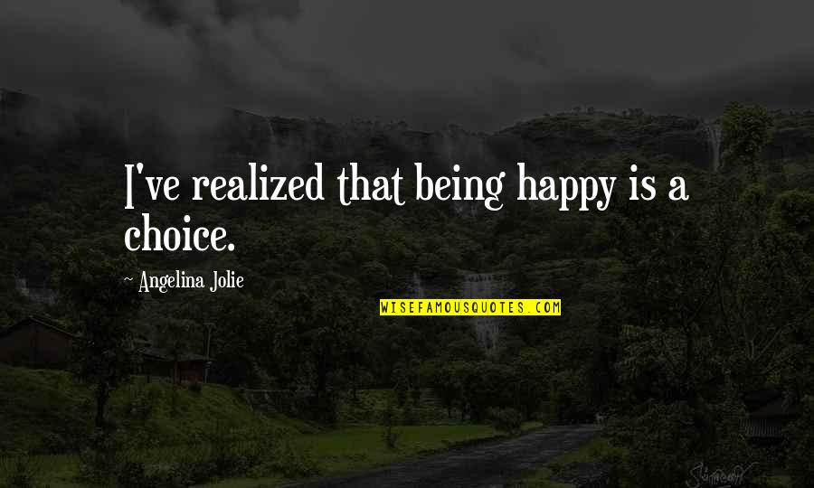 Wrong Choice Quotes By Angelina Jolie: I've realized that being happy is a choice.