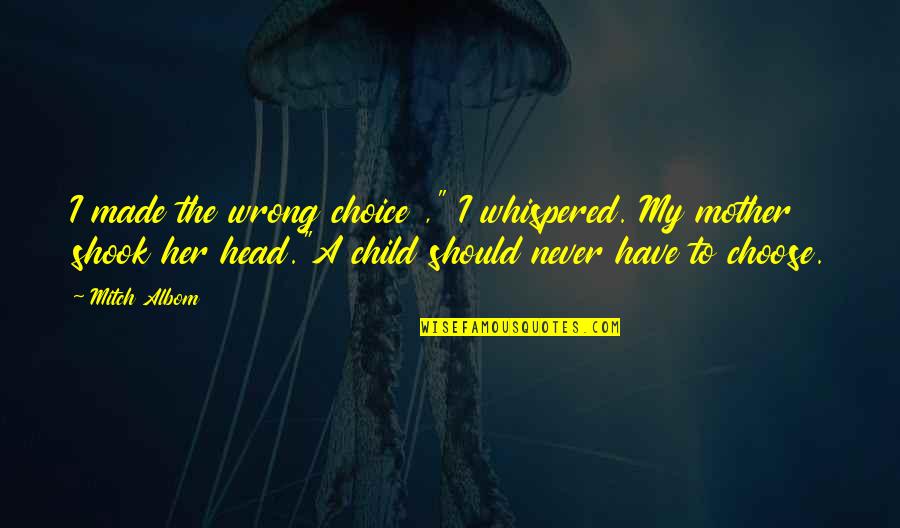 Wrong Choice Quotes By Mitch Albom: I made the wrong choice ," I whispered.