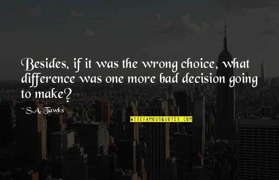 Wrong Choice Quotes By S.A. Tawks: Besides, if it was the wrong choice, what