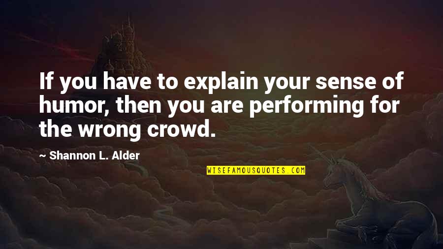 Wrong Crowd Quotes By Shannon L. Alder: If you have to explain your sense of