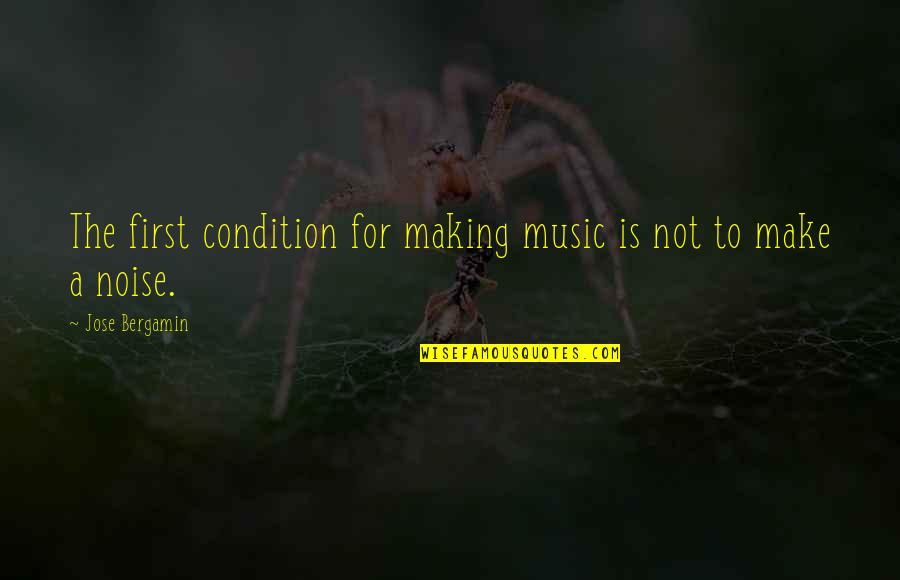 Wrong Decisions In Love Quotes By Jose Bergamin: The first condition for making music is not