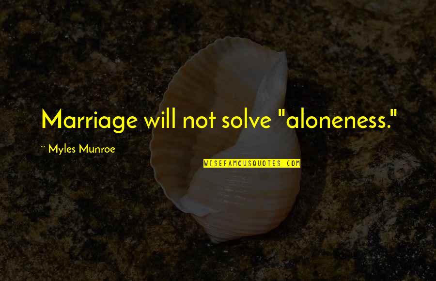 Wrong Decisions In Love Quotes By Myles Munroe: Marriage will not solve "aloneness."