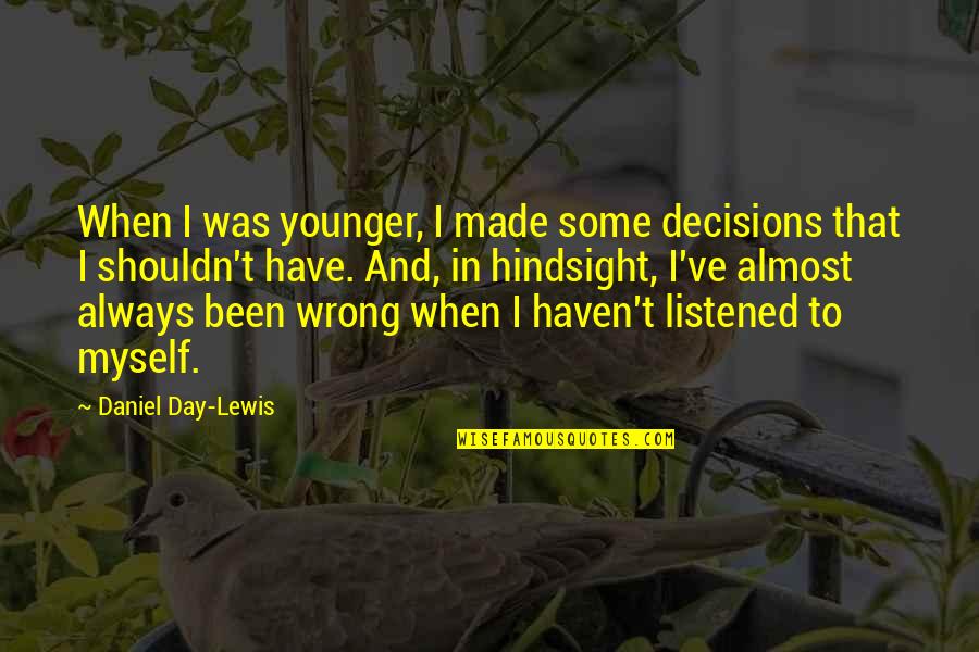 Wrong Decisions Quotes By Daniel Day-Lewis: When I was younger, I made some decisions