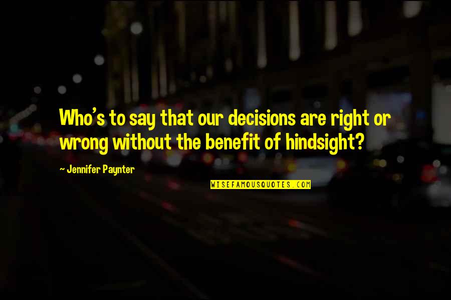 Wrong Decisions Quotes By Jennifer Paynter: Who's to say that our decisions are right