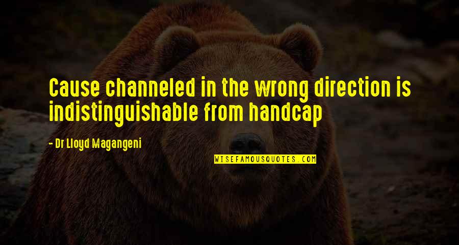 Wrong Direction Quotes By Dr Lloyd Magangeni: Cause channeled in the wrong direction is indistinguishable