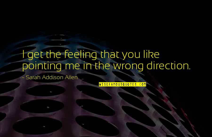 Wrong Direction Quotes By Sarah Addison Allen: I get the feeling that you like pointing