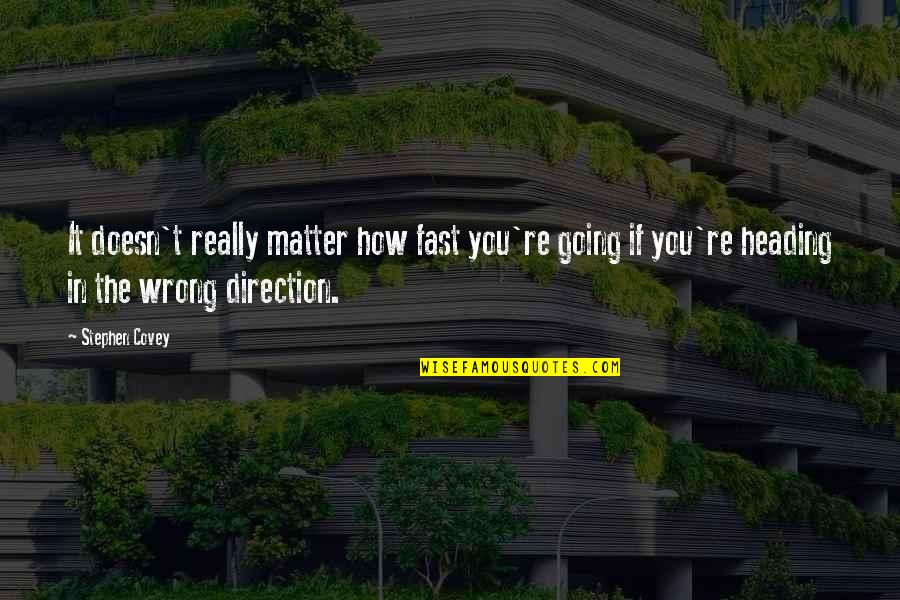 Wrong Direction Quotes By Stephen Covey: It doesn't really matter how fast you're going