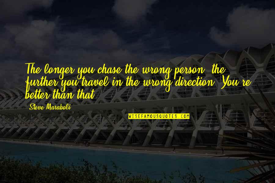 Wrong Direction Quotes By Steve Maraboli: The longer you chase the wrong person, the