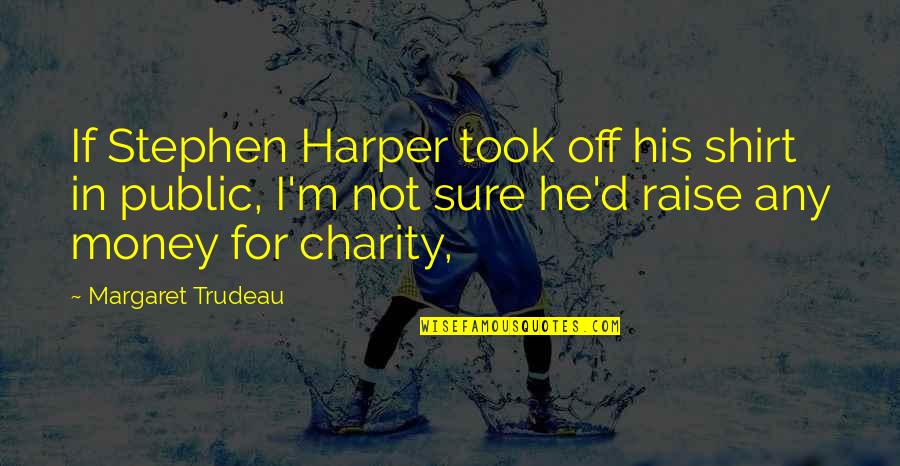 Wrong English Quotes By Margaret Trudeau: If Stephen Harper took off his shirt in