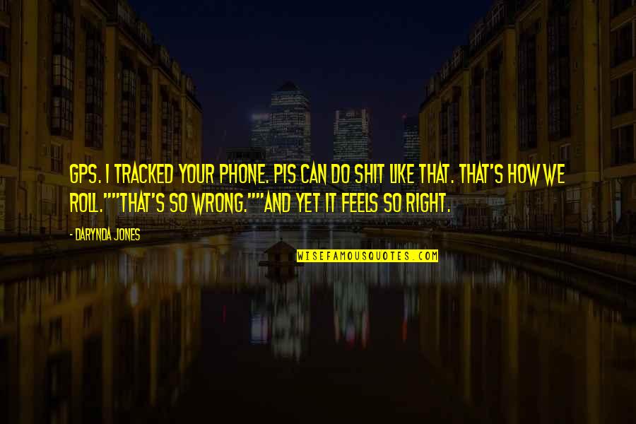 Wrong Feels So Right Quotes By Darynda Jones: GPS. I tracked your phone. PIs can do