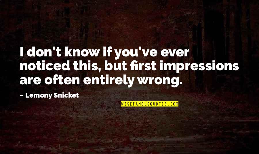Wrong First Impressions Quotes By Lemony Snicket: I don't know if you've ever noticed this,