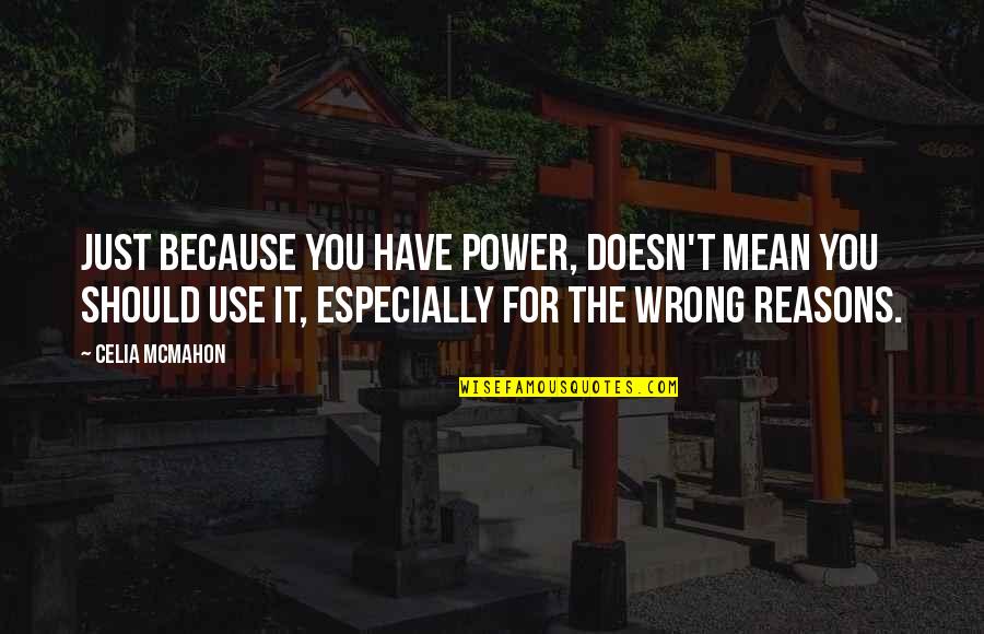 Wrong For You Quotes By Celia Mcmahon: Just because you have power, doesn't mean you