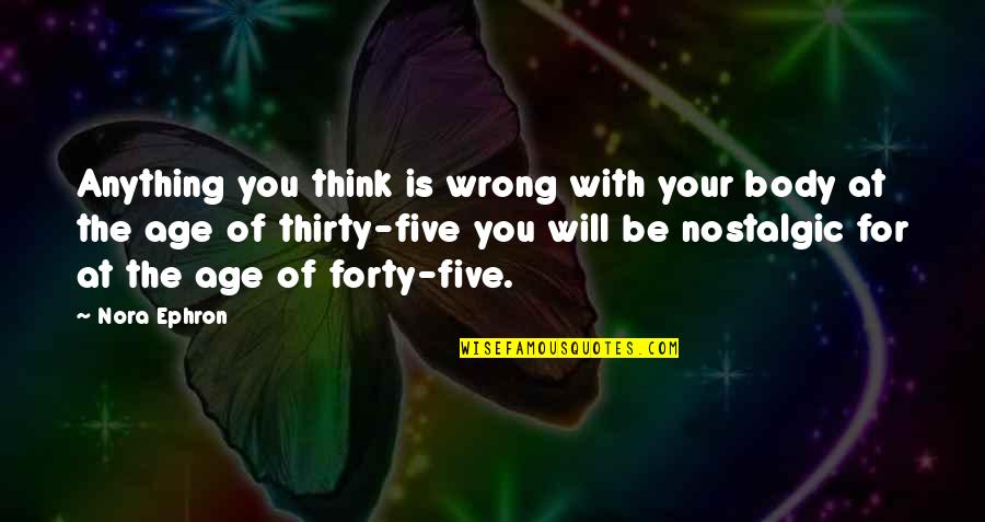 Wrong For You Quotes By Nora Ephron: Anything you think is wrong with your body